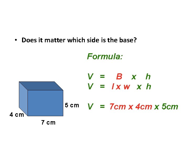  • Does it matter which side is the base? Formula: V = B