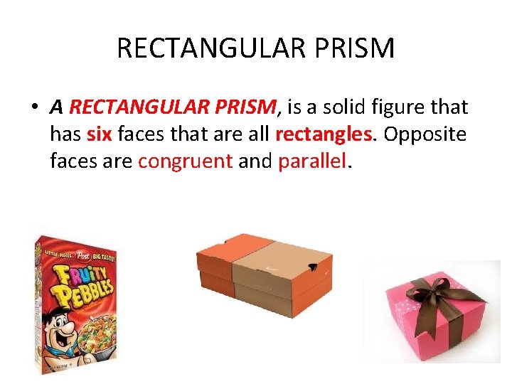 RECTANGULAR PRISM • A RECTANGULAR PRISM, is a solid figure that has six faces