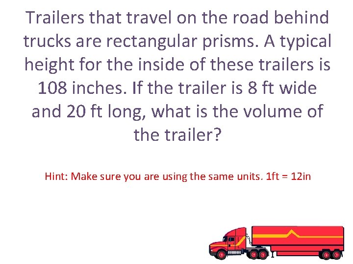 Trailers that travel on the road behind trucks are rectangular prisms. A typical height