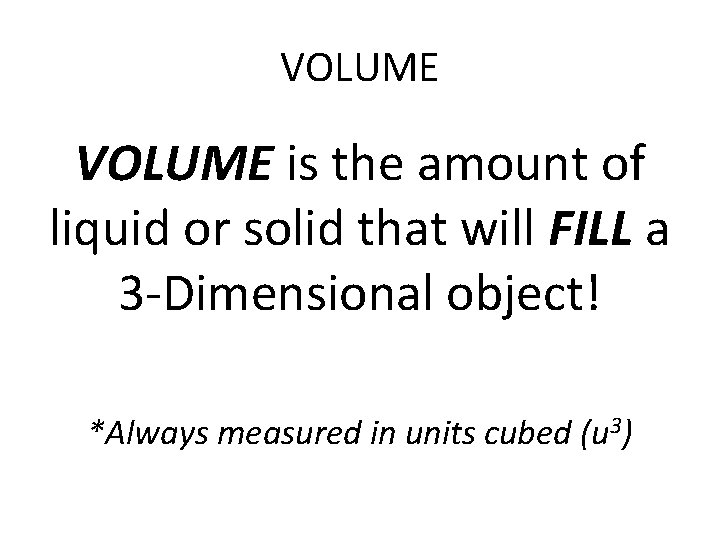 VOLUME is the amount of liquid or solid that will FILL a 3 -Dimensional