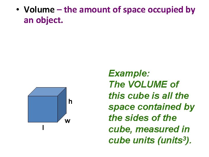  • Volume – the amount of space occupied by an object. h l