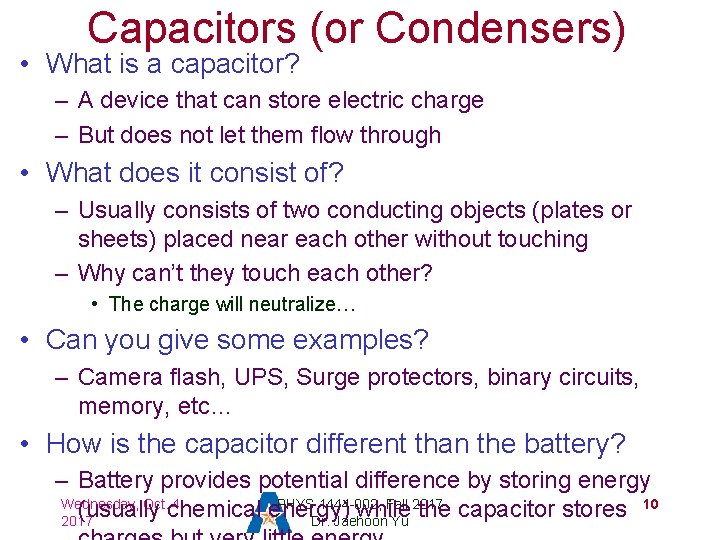 Capacitors (or Condensers) • What is a capacitor? – A device that can store