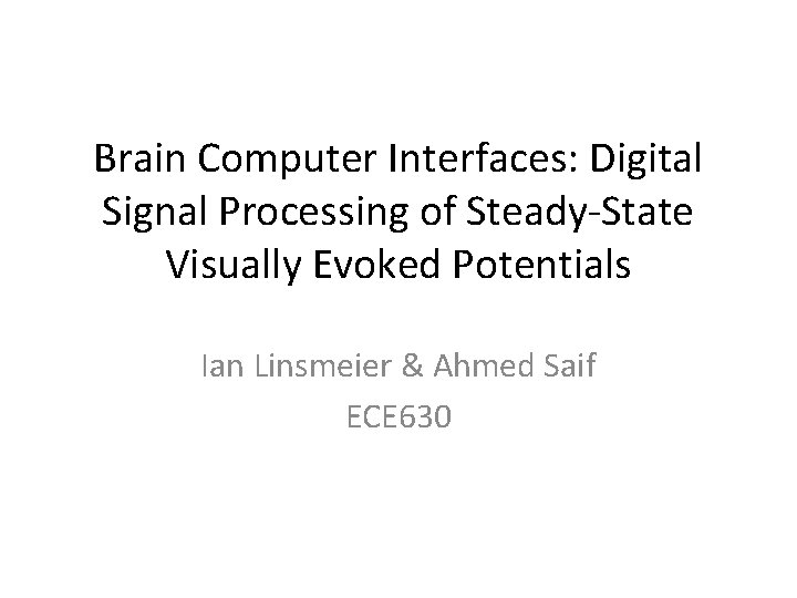 Brain Computer Interfaces: Digital Signal Processing of Steady-State Visually Evoked Potentials Ian Linsmeier &