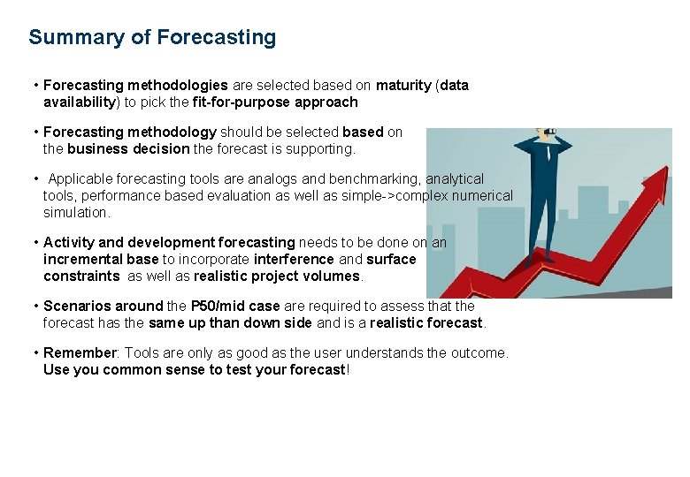  Summary of Forecasting • Forecasting methodologies are selected based on maturity (data availability)