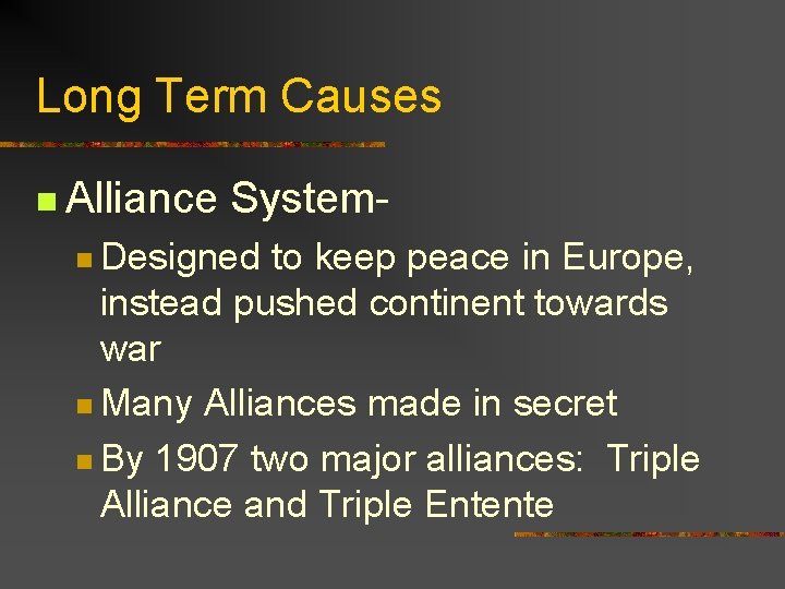 Long Term Causes n Alliance System- n Designed to keep peace in Europe, instead