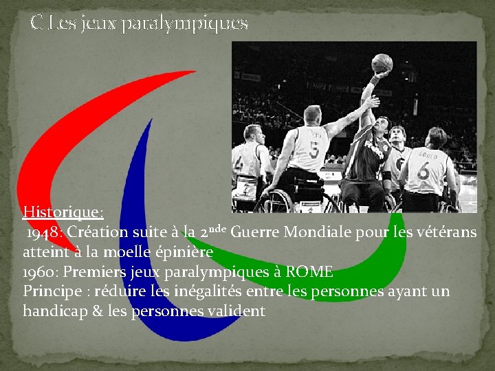 C Les jeux paralympiques Historique: 1948: Création suite à la 2 nde Guerre Mondiale