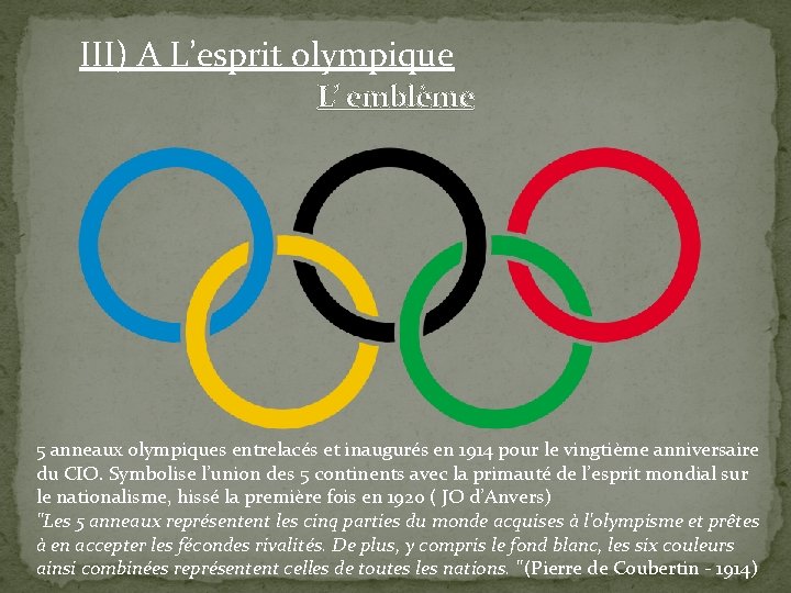 III) A L’esprit olympique L’ emblème 5 anneaux olympiques entrelacés et inaugurés en 1914