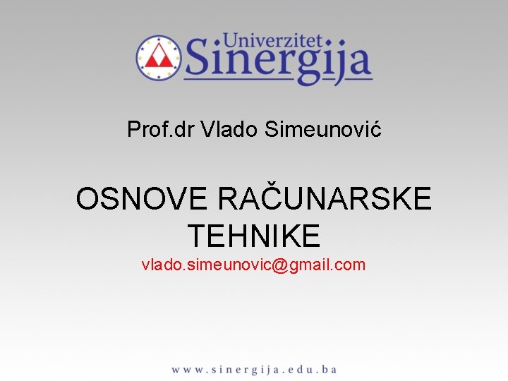 Prof. dr Vlado Simeunović OSNOVE RAČUNARSKE TEHNIKE vlado. simeunovic@gmail. com 