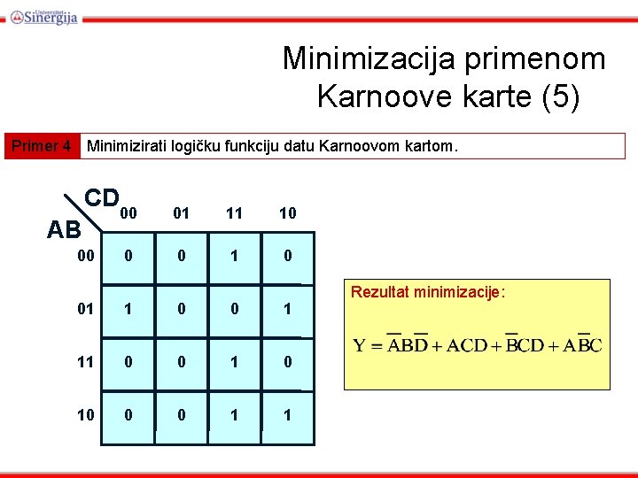 Minimizacija primenom Karnoove karte (5) Primer 4 Minimizirati logičku funkciju datu Karnoovom kartom. CD