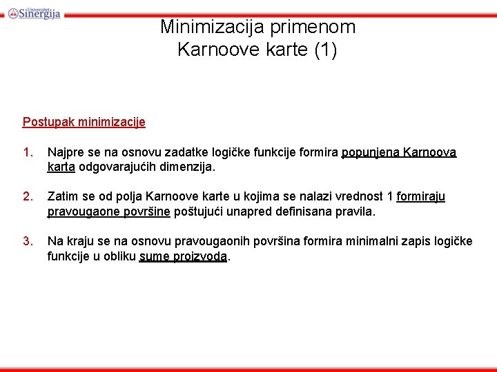 Minimizacija primenom Karnoove karte (1) Postupak minimizacije 1. Najpre se na osnovu zadatke logičke