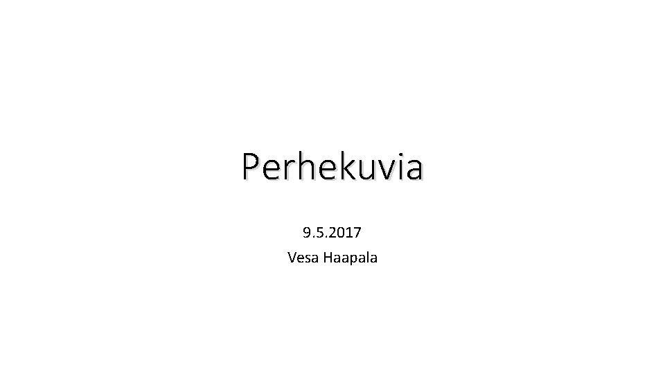 Perhekuvia 9. 5. 2017 Vesa Haapala Perhekuvia 9. 5. 2017 Vesa Haapala