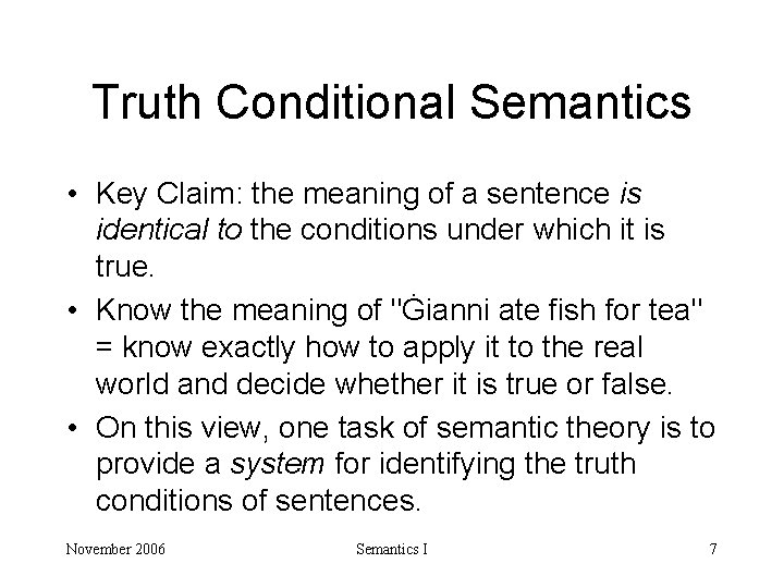 Truth Conditional Semantics • Key Claim: the meaning of a sentence is identical to