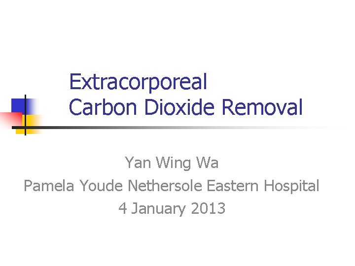 Extracorporeal Carbon Dioxide Removal Yan Wing Wa Pamela Youde Nethersole Eastern Hospital 4 January