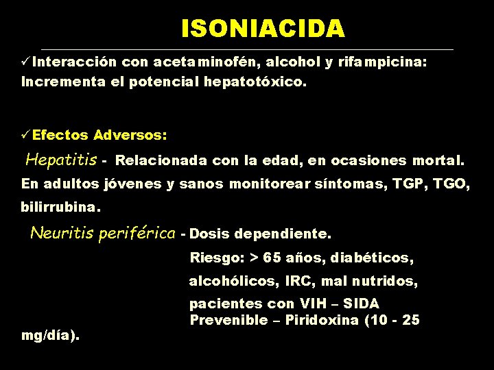 ISONIACIDA üInteracción con acetaminofén, alcohol y rifampicina: Incrementa el potencial hepatotóxico. üEfectos Adversos: Hepatitis