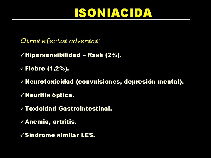 ISONIACIDA Otros efectos adversos: üHipersensibilidad – Rash (2%). üFiebre (1, 2%). üNeurotoxicidad (convulsiones, depresión