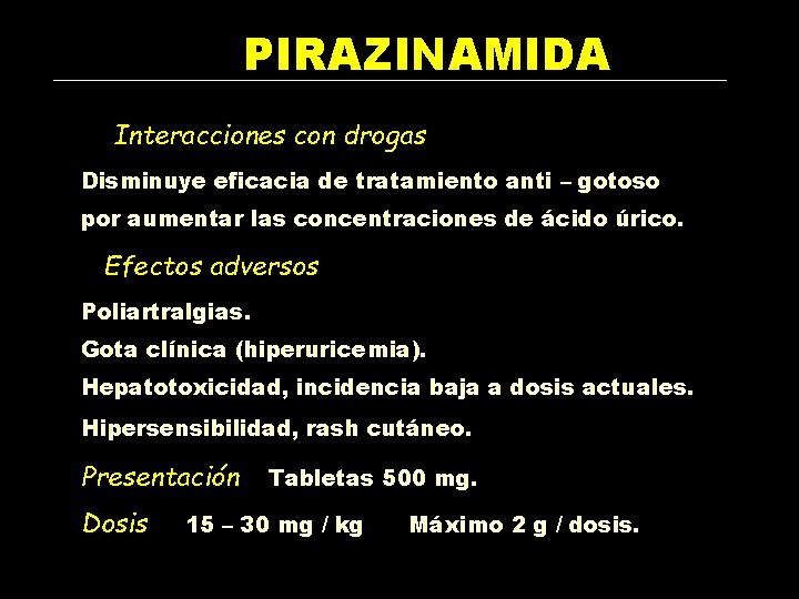 PIRAZINAMIDA Interacciones con drogas Disminuye eficacia de tratamiento anti – gotoso por aumentar las