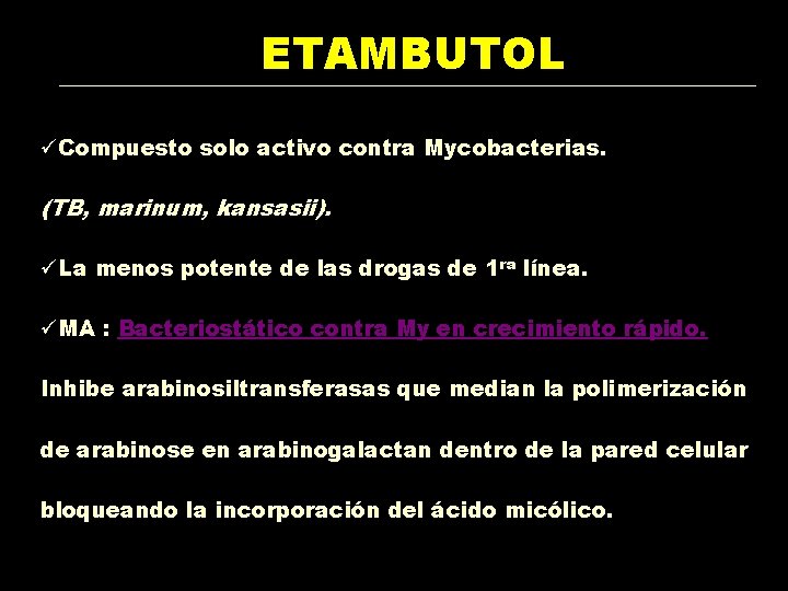 ETAMBUTOL üCompuesto solo activo contra Mycobacterias. (TB, marinum, kansasii). üLa menos potente de las