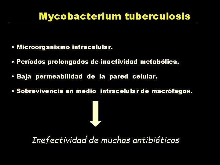 Mycobacterium tuberculosis • Microorganismo intracelular. • Períodos prolongados de inactividad metabólica. • Baja permeabilidad