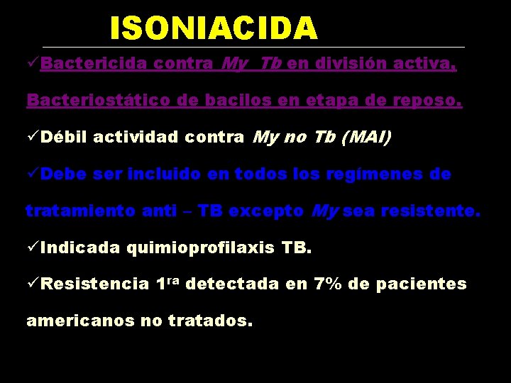 ISONIACIDA üBactericida contra My Tb en división activa, Bacteriostático de bacilos en etapa de