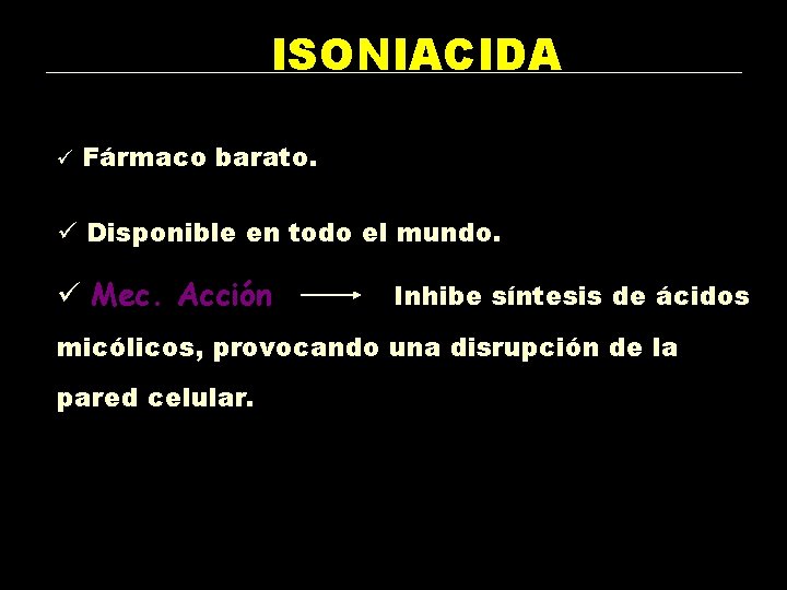 ISONIACIDA ü Fármaco barato. ü Disponible en todo el mundo. ü Mec. Acción Inhibe