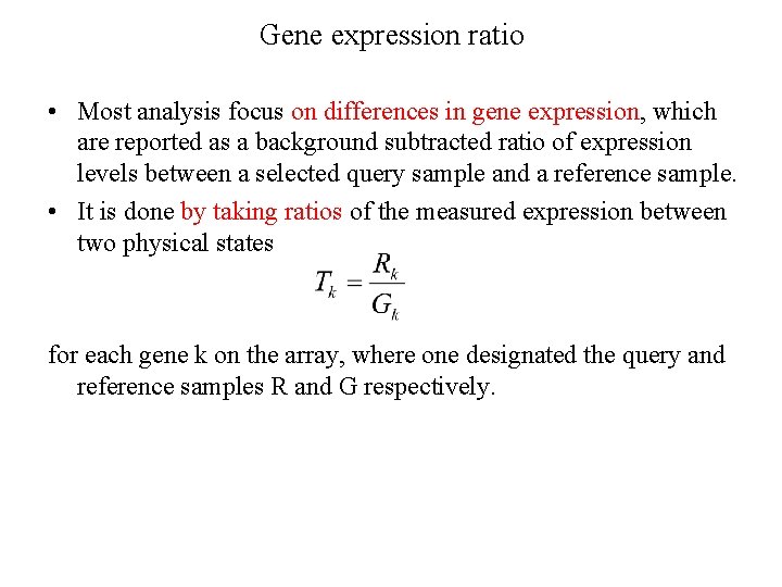 Gene expression ratio • Most analysis focus on differences in gene expression, which are