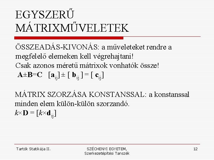 EGYSZERŰ MÁTRIXMŰVELETEK ÖSSZEADÁS-KIVONÁS: a műveleteket rendre a megfelelő elemeken kell végrehajtani! Csak azonos méretű