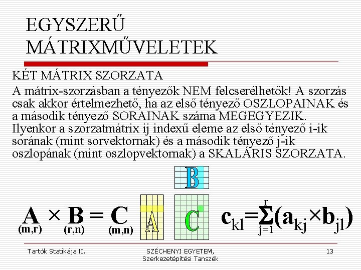 EGYSZERŰ MÁTRIXMŰVELETEK KÉT MÁTRIX SZORZATA A mátrix-szorzásban a tényezők NEM felcserélhetők! A szorzás csak