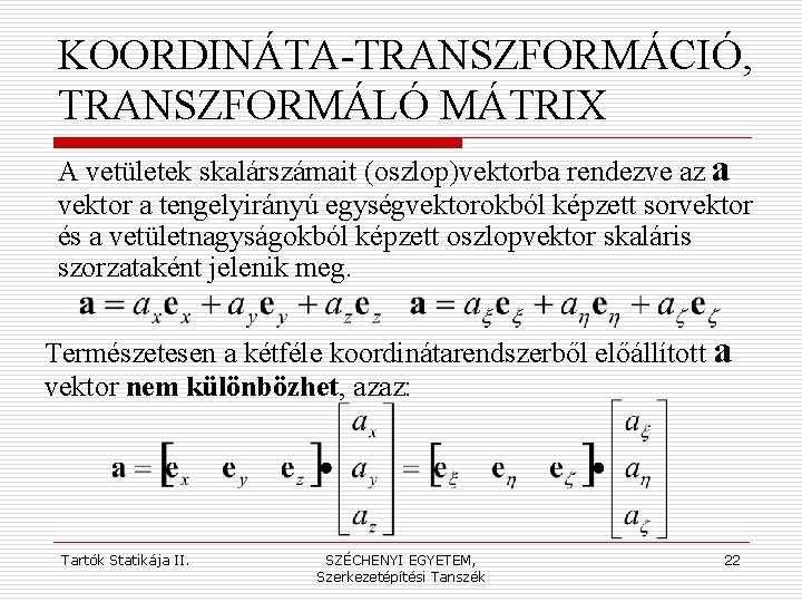 KOORDINÁTA-TRANSZFORMÁCIÓ, TRANSZFORMÁLÓ MÁTRIX A vetületek skalárszámait (oszlop)vektorba rendezve az a vektor a tengelyirányú egységvektorokból