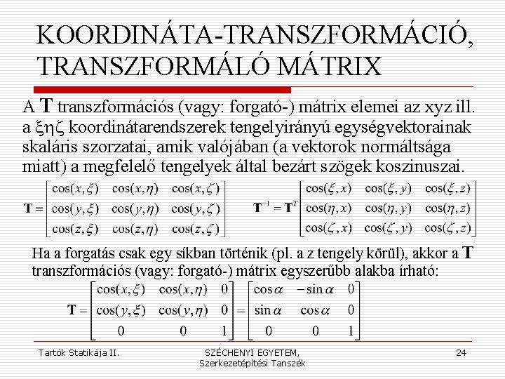 KOORDINÁTA-TRANSZFORMÁCIÓ, TRANSZFORMÁLÓ MÁTRIX A T transzformációs (vagy: forgató-) mátrix elemei az xyz ill. a