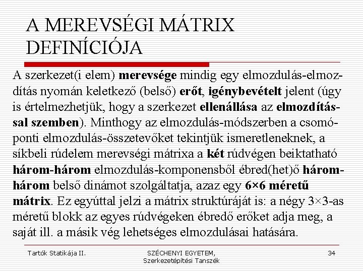 A MEREVSÉGI MÁTRIX DEFINÍCIÓJA A szerkezet(i elem) merevsége mindig egy elmozdulás-elmozdítás nyomán keletkező (belső)