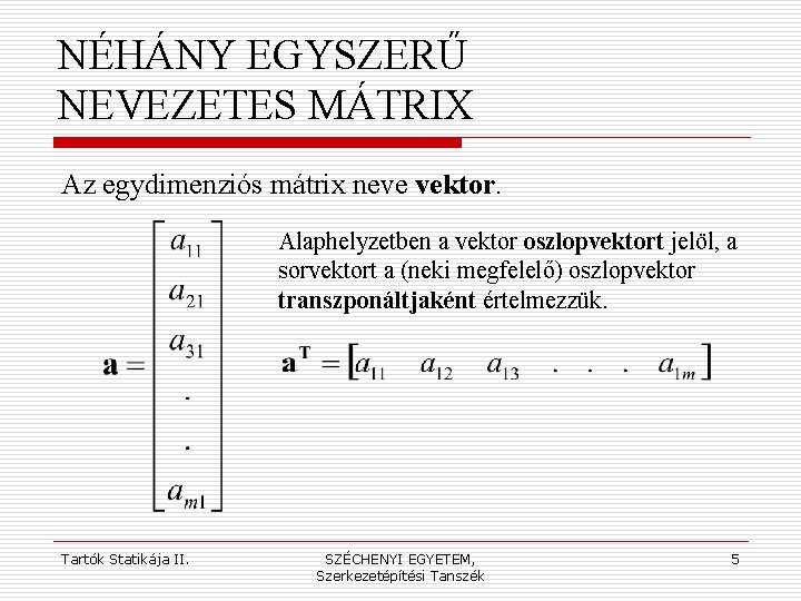 NÉHÁNY EGYSZERŰ NEVEZETES MÁTRIX Az egydimenziós mátrix neve vektor. Alaphelyzetben a vektor oszlopvektort jelöl,