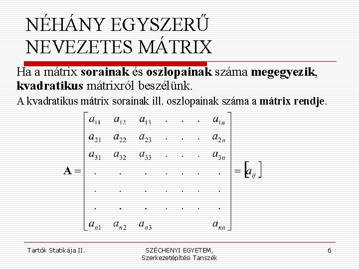 NÉHÁNY EGYSZERŰ NEVEZETES MÁTRIX Ha a mátrix sorainak és oszlopainak száma megegyezik, kvadratikus mátrixról