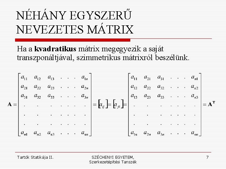 NÉHÁNY EGYSZERŰ NEVEZETES MÁTRIX Ha a kvadratikus mátrix megegyezik a saját transzponáltjával, szimmetrikus mátrixról