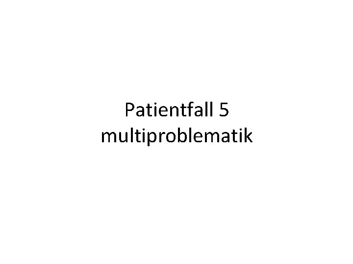 Patientfall 5 multiproblematik 