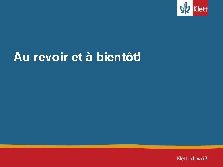 Au revoir et à bientôt! Au revoir et à bientôt!