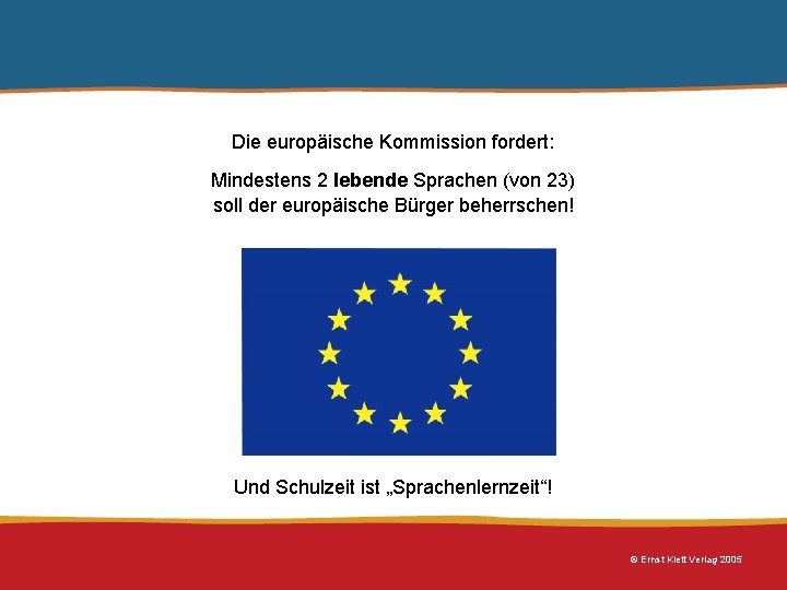 Die europäische Kommission fordert: Mindestens 2 lebende Sprachen (von 23) soll der europäische Bürger Die europäische Kommission fordert: Mindestens 2 lebende Sprachen (von 23) soll der europäische Bürger