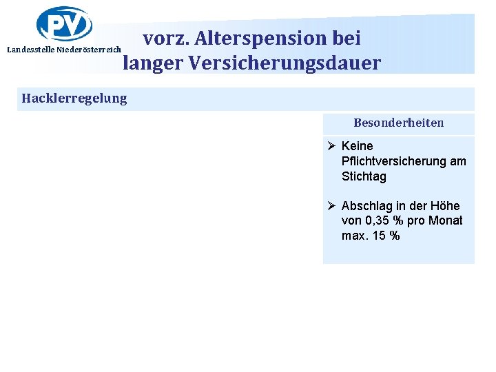 Landesstelle Niederösterreich vorz. Alterspension bei langer Versicherungsdauer Hacklerregelung Besonderheiten Ø Keine Pflichtversicherung am Stichtag