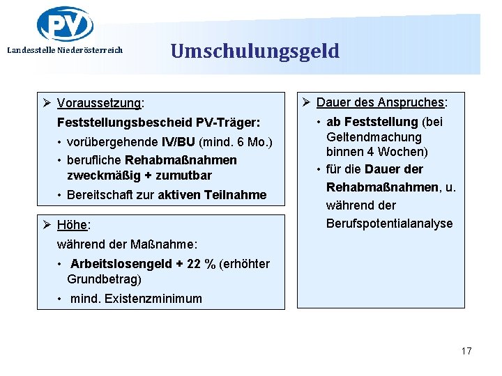 Landesstelle Niederösterreich Umschulungsgeld Ø Voraussetzung: Feststellungsbescheid PV-Träger: • vorübergehende IV/BU (mind. 6 Mo. )