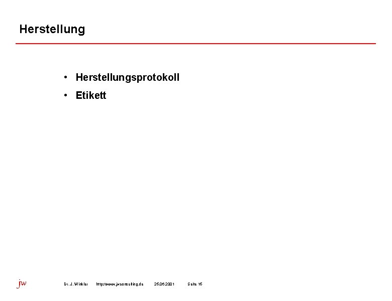 Herstellung • Herstellungsprotokoll • Etikett jw Dr. J. Winkler http: //www. jwconsulting. de 25.