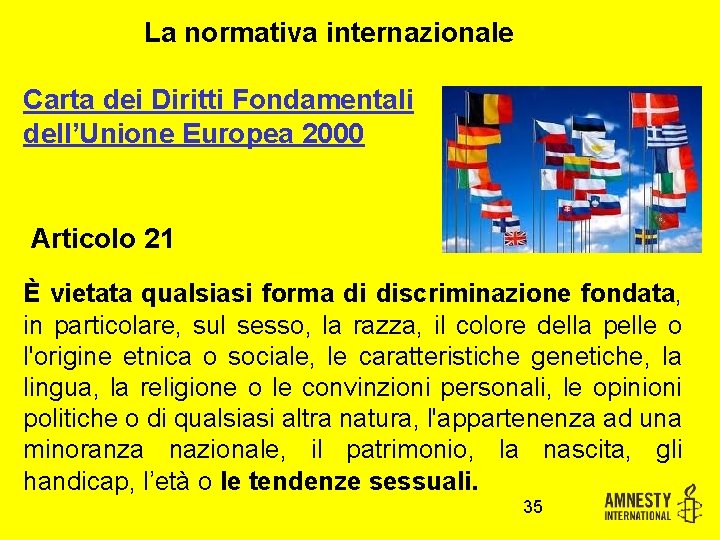 La normativa internazionale Carta dei Diritti Fondamentali dell’Unione Europea 2000 Articolo 21 È vietata