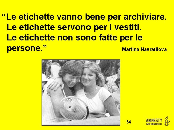 “Le etichette vanno bene per archiviare. Le etichette servono per i vestiti. Le etichette