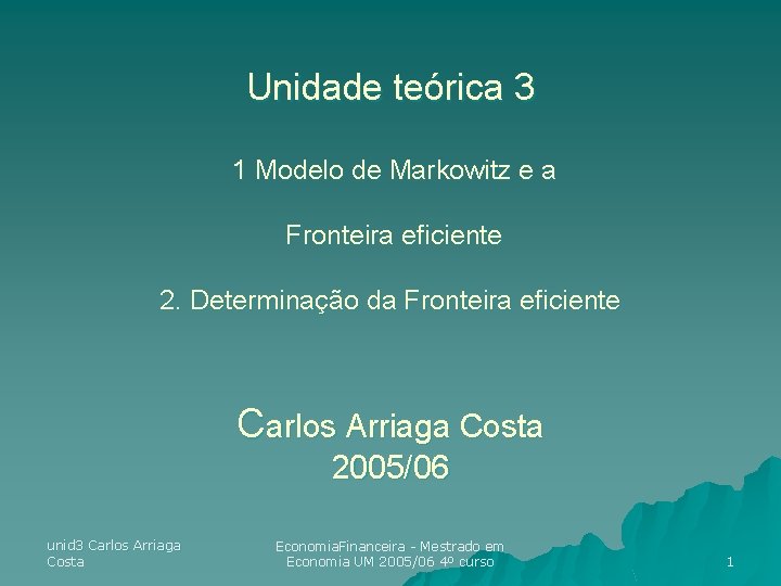 Unidade teórica 3 1 Modelo de Markowitz e a Fronteira eficiente 2. Determinação da Unidade teórica 3 1 Modelo de Markowitz e a Fronteira eficiente 2. Determinação da