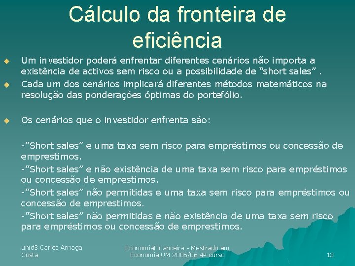 Cálculo da fronteira de eficiência u u u Um investidor poderá enfrentar diferentes cenários Cálculo da fronteira de eficiência u u u Um investidor poderá enfrentar diferentes cenários