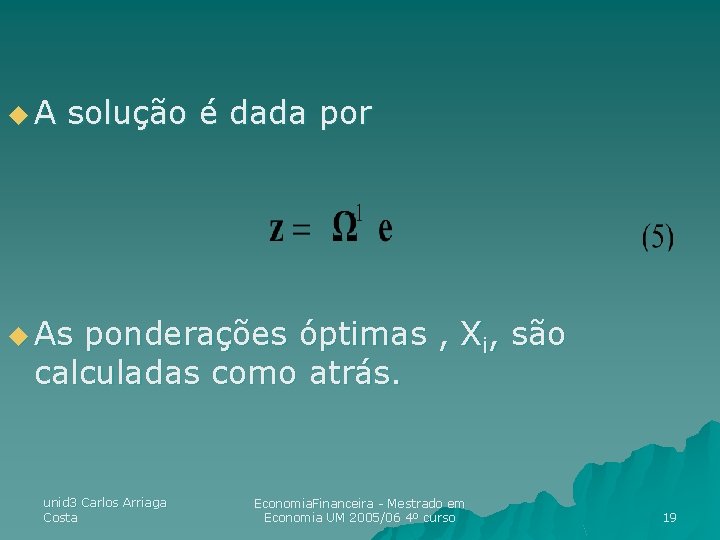 u. A solução é dada por u As ponderações óptimas , Xi, são calculadas u. A solução é dada por u As ponderações óptimas , Xi, são calculadas