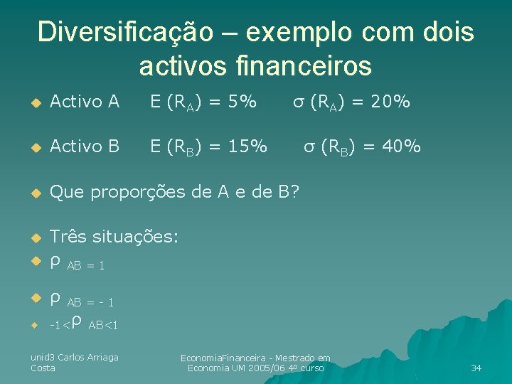 Diversificação – exemplo com dois activos financeiros u Activo A E (RA) = 5% Diversificação – exemplo com dois activos financeiros u Activo A E (RA) = 5%