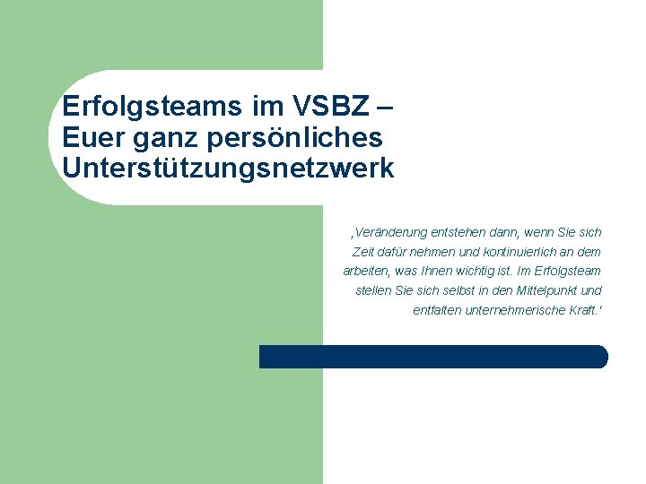 Erfolgsteams im VSBZ – Euer ganz persönliches Unterstützungsnetzwerk ‚Veränderung entstehen dann, wenn Sie sich