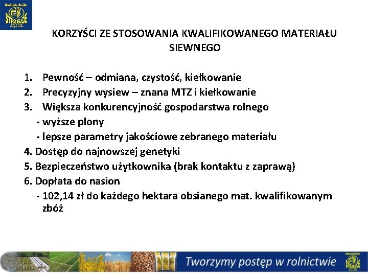  KORZYŚCI ZE STOSOWANIA KWALIFIKOWANEGO MATERIAŁU SIEWNEGO 1. Pewność – odmiana, czystość, kiełkowanie 2.