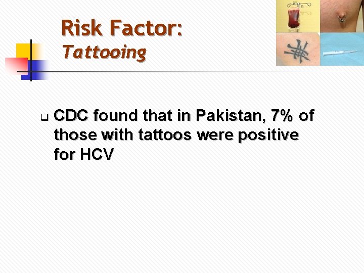 Risk Factor: Tattooing q CDC found that in Pakistan, 7% of those with tattoos