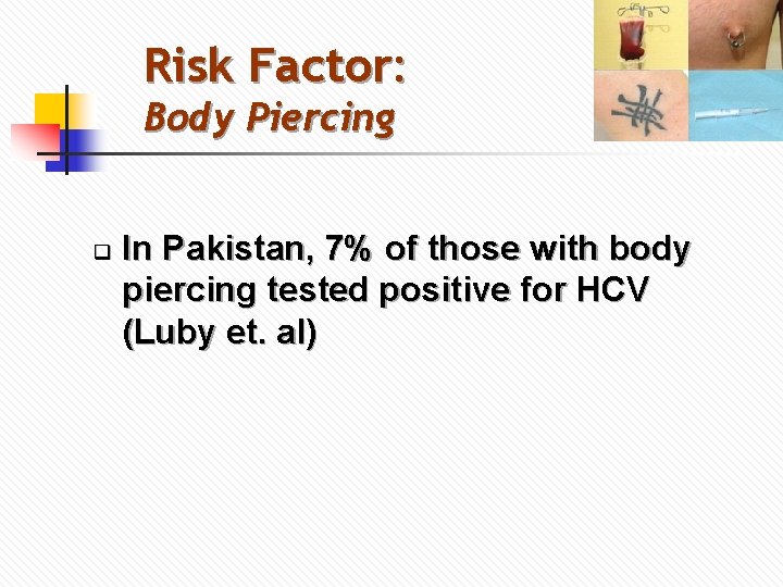 Risk Factor: Body Piercing q In Pakistan, 7% of those with body piercing tested