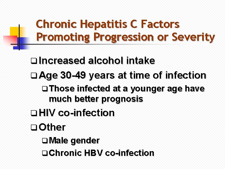 Chronic Hepatitis C Factors Promoting Progression or Severity q Increased alcohol intake q Age